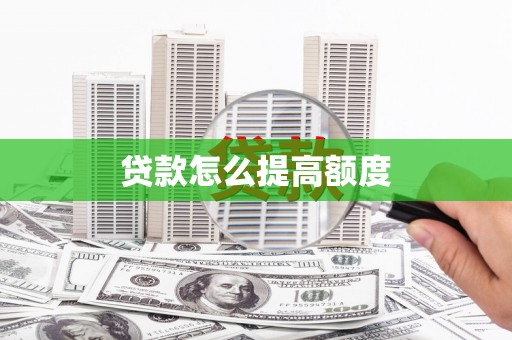 神冈贷款怎么提高额度