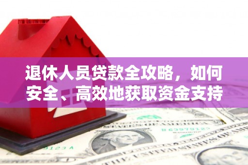 神冈退休人员贷款全攻略，如何安全、高效地获取资金支持