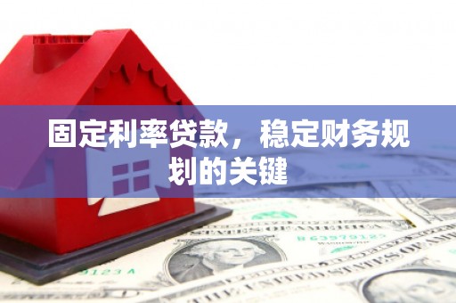 神冈固定利率贷款，稳定财务规划的关键