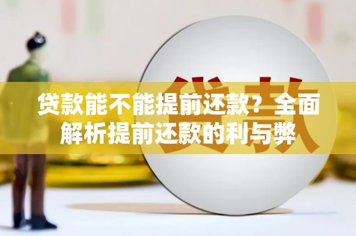 神冈贷款能不能提前还款？全面解析提前还款的利与弊