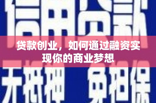 神冈贷款创业，如何通过融资实现你的商业梦想