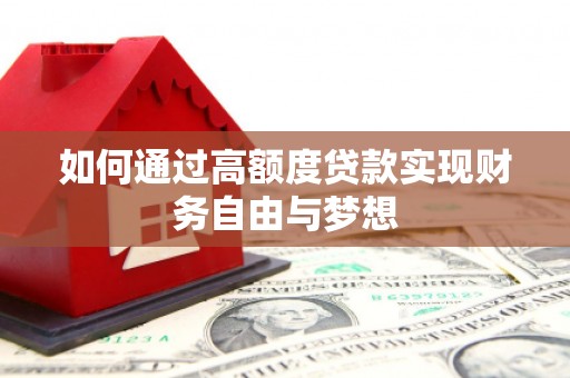 神冈如何通过高额度贷款实现财务自由与梦想