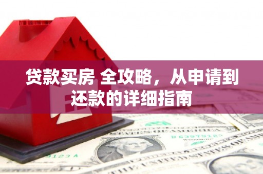 神冈贷款买房 全攻略，从申请到还款的详细指南