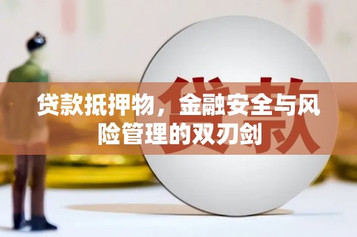 神冈贷款抵押物，金融安全与风险管理的双刃剑